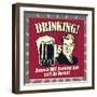 Drinking! Because Not Drinking Just Isn't an Option!-Retrospoofs-Framed Premium Giclee Print