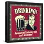 Drinking! Because Not Drinking Just Isn't an Option!-Retrospoofs-Framed Poster