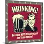 Drinking! Because Not Drinking Just Isn't an Option!-Retrospoofs-Mounted Poster