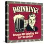 Drinking! Because Not Drinking Just Isn't an Option!-Retrospoofs-Stretched Canvas