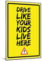 Drive Like Your Kids Live here - Caution Yellow Street Sign-null-Mounted Poster