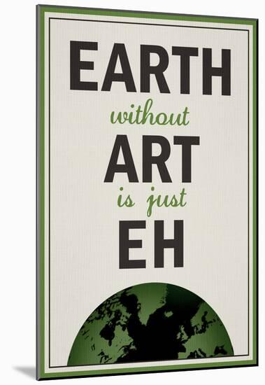 Earth Without Art is Just Eh Humor Poster-null-Mounted Poster