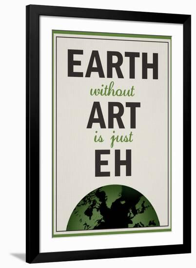 Earth Without Art is Just Eh Humor-null-Framed Art Print