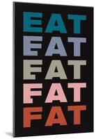 Eat Eat Eat Eat Fat-null-Mounted Poster