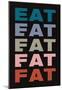 Eat Eat Eat Eat Fat-null-Mounted Poster