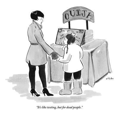 "It's like texting, but for dead people." - New Yorker Cartoon