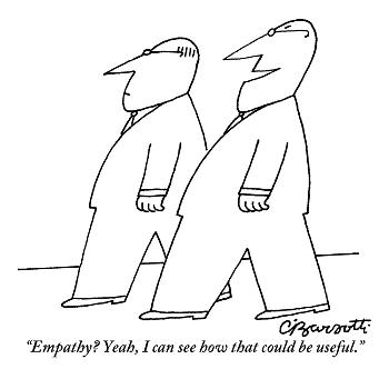 Empathy? Yeah, I can see how that could be useful. Empathy? Yeah, I can see how that could be useful.