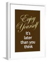 Enjoy Yourself It's Later Than You Think Poster-null-Framed Poster