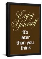 Enjoy Yourself It's Later Than You Think Poster-null-Framed Poster