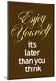 Enjoy Yourself It's Later Than You Think Poster-null-Mounted Poster
