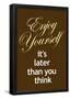 Enjoy Yourself It's Later Than You Think Poster-null-Framed Poster