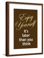 Enjoy Yourself It's Later Than You Think Poster-null-Framed Poster
