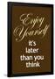 Enjoy Yourself It's Later Than You Think Poster-null-Framed Poster