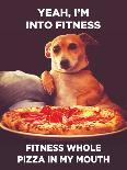 Yeah, I'm into Fitness. Fitness Whole Pizza in My Mouth-Ephemera-Mounted Poster