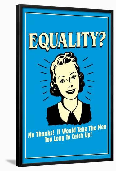 Equality No Thanks Take Men Too Long To Catch Up Funny Retro Poster-Retrospoofs-Framed Poster