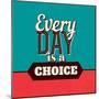 Every Day Is a Choice-Lorand Okos-Mounted Premium Giclee Print