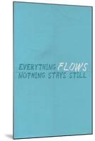 Everything Flows. Nothing Stays Still.-null-Mounted Art Print