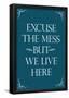 Excuse The Mess But We Live Here Funny Print Poster-null-Framed Poster