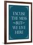 Excuse The Mess But We Live Here - Funny-null-Framed Art Print