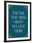 Excuse The Mess But We Live Here - Funny-null-Framed Art Print