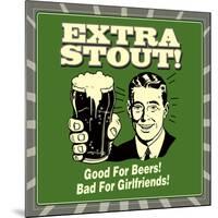 Extra Stout! Good for Beers! Bad for Girlfriends!-Retrospoofs-Mounted Premium Giclee Print