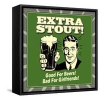 Extra Stout! Good for Beers! Bad for Girlfriends!-Retrospoofs-Framed Stretched Canvas