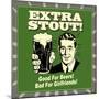 Extra Stout! Good for Beers! Bad for Girlfriends!-Retrospoofs-Mounted Premium Giclee Print