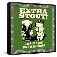 Extra Stout! Good for Beers! Bad for Girlfriends!-Retrospoofs-Framed Stretched Canvas
