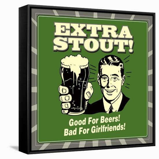 Extra Stout! Good for Beers! Bad for Girlfriends!-Retrospoofs-Framed Stretched Canvas