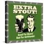 Extra Stout! Good for Beers! Bad for Girlfriends!-Retrospoofs-Stretched Canvas