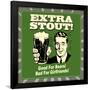 Extra Stout! Good for Beers! Bad for Girlfriends!-Retrospoofs-Framed Poster