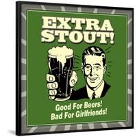 Extra Stout! Good for Beers! Bad for Girlfriends!-Retrospoofs-Framed Poster