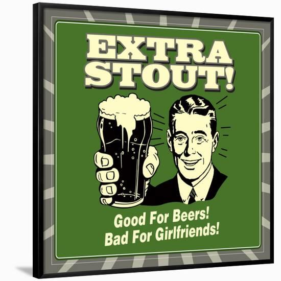 Extra Stout! Good for Beers! Bad for Girlfriends!-Retrospoofs-Framed Poster