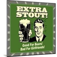 Extra Stout! Good for Beers! Bad for Girlfriends!-Retrospoofs-Mounted Poster