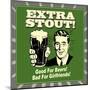 Extra Stout! Good for Beers! Bad for Girlfriends!-Retrospoofs-Mounted Poster