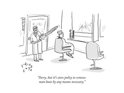 "Sorry, but it's store policy to remove man buns by any means necessary." - New Yorker Cartoon