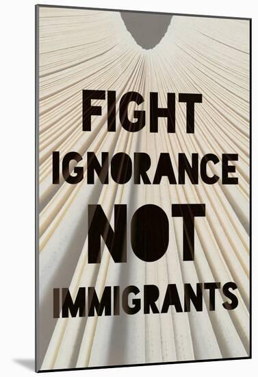 Fight Ignorance Not Immigrants-null-Mounted Poster