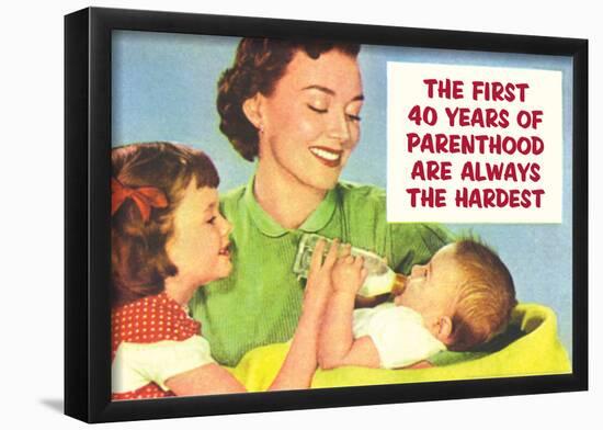 First 40 Years of Parenthood are Always the Hardest Funny Poster Print-null-Framed Poster