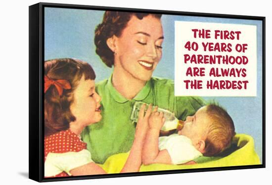 First 40 Years of Parenthood are Always the Hardest Funny Poster-Ephemera-Framed Stretched Canvas