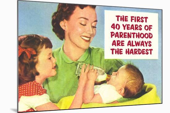 First 40 Years of Parenthood are Always the Hardest Funny Poster-Ephemera-Mounted Poster