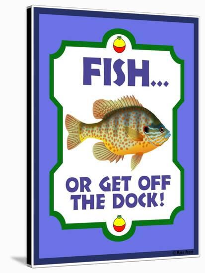 Fish or Get Off Dock-Mark Frost-Stretched Canvas