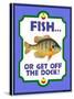 Fish or Get Off Dock-Mark Frost-Stretched Canvas