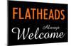 Flatheads Always Welcome-null-Mounted Poster