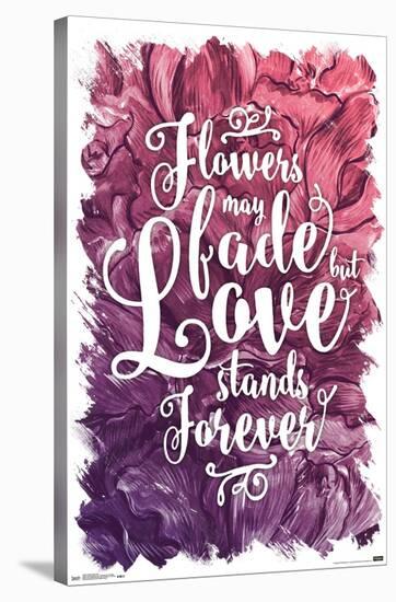 Flowers May Fade - Love Stands Forever-Trends International-Stretched Canvas