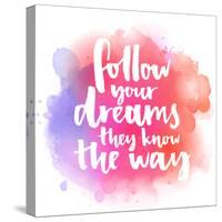 Follow Your Dreams, They Know the Way. Inspirational Quote about Life and Love. Modern Calligraphy-kotoko-Stretched Canvas