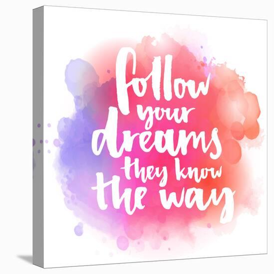 Follow Your Dreams, They Know the Way. Inspirational Quote about Life and Love. Modern Calligraphy-kotoko-Stretched Canvas