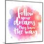 Follow Your Dreams, They Know the Way. Inspirational Quote about Life and Love. Modern Calligraphy-kotoko-Mounted Art Print