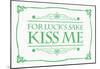 For Luck�s Sake, Kiss Me-null-Mounted Poster