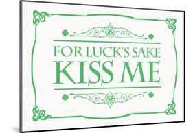For Luck�s Sake, Kiss Me-null-Mounted Poster