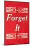 Forget It-null-Mounted Art Print